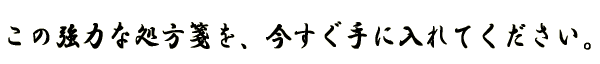 この強力な処方箋を今すぐ手に入れて下さい。