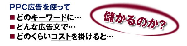 PPC広告を使って、どのキーワードに、どんな広告文で、どのくらいコストをかけると儲かるのかが分かれば最高ですね。