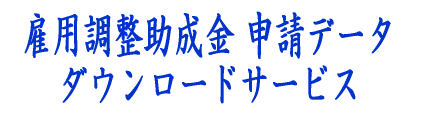 「雇用調整助成金」申請様式データ特別ダウンロードサービス