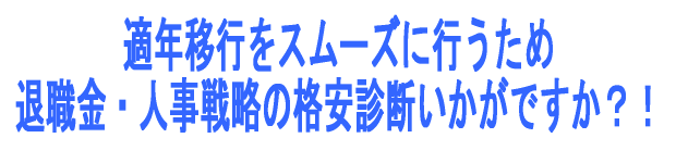 適年移行をスムーズに行うため、退職金・人事戦略の格安診断いかがですか？