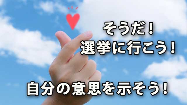 そうだ！選挙に行こう！自分の意思を示そう！