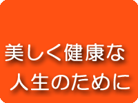 美しく健康な人生のために