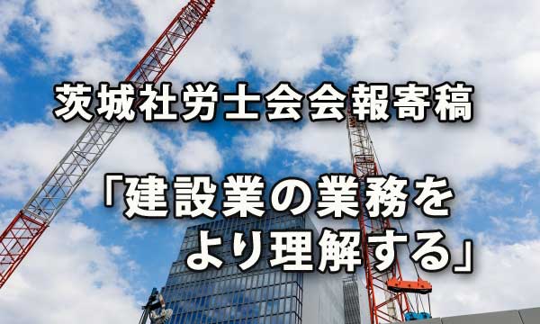 茨城県社労士会会報寄稿「建設業の業務をより理解する」